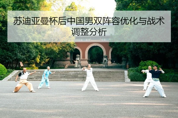 苏迪亚曼杯后中国男双阵容优化与战术调整分析