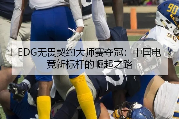 EDG无畏契约大师赛夺冠：中国电竞新标杆的崛起之路